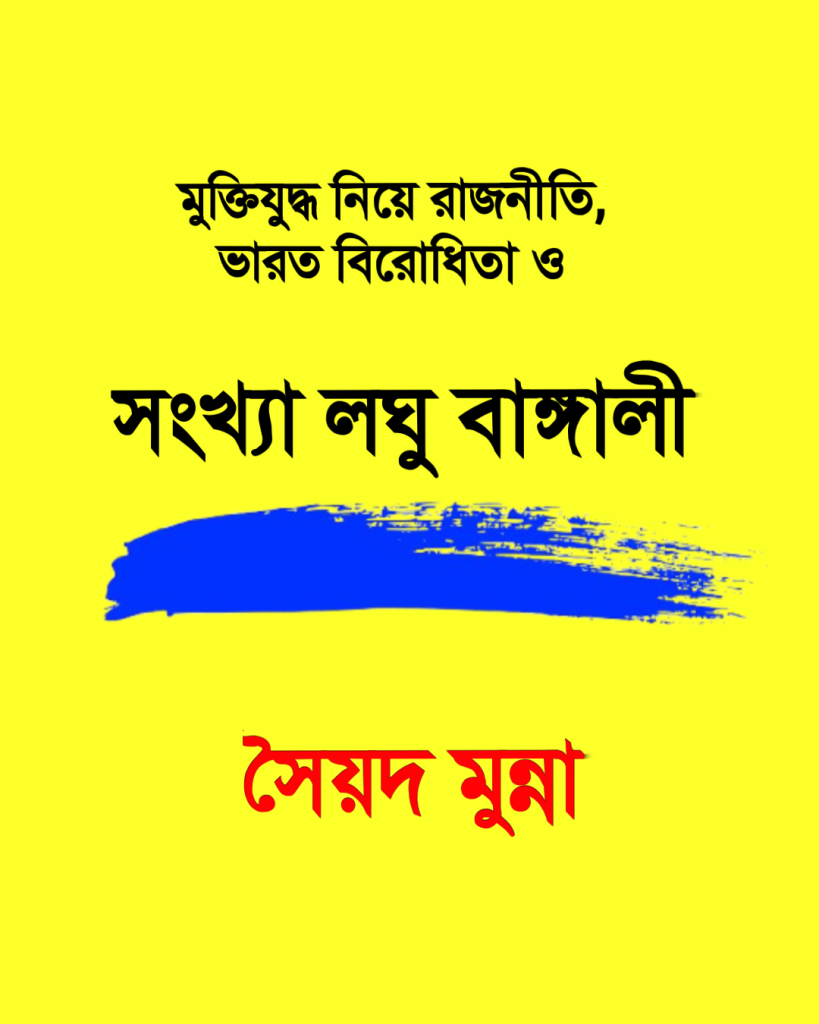মুক্তিযুদ্ধ নিয়ে রাজনীতি, ভারত বিরোধিতা ও সংখ্যা লঘু বাঙ্গালী